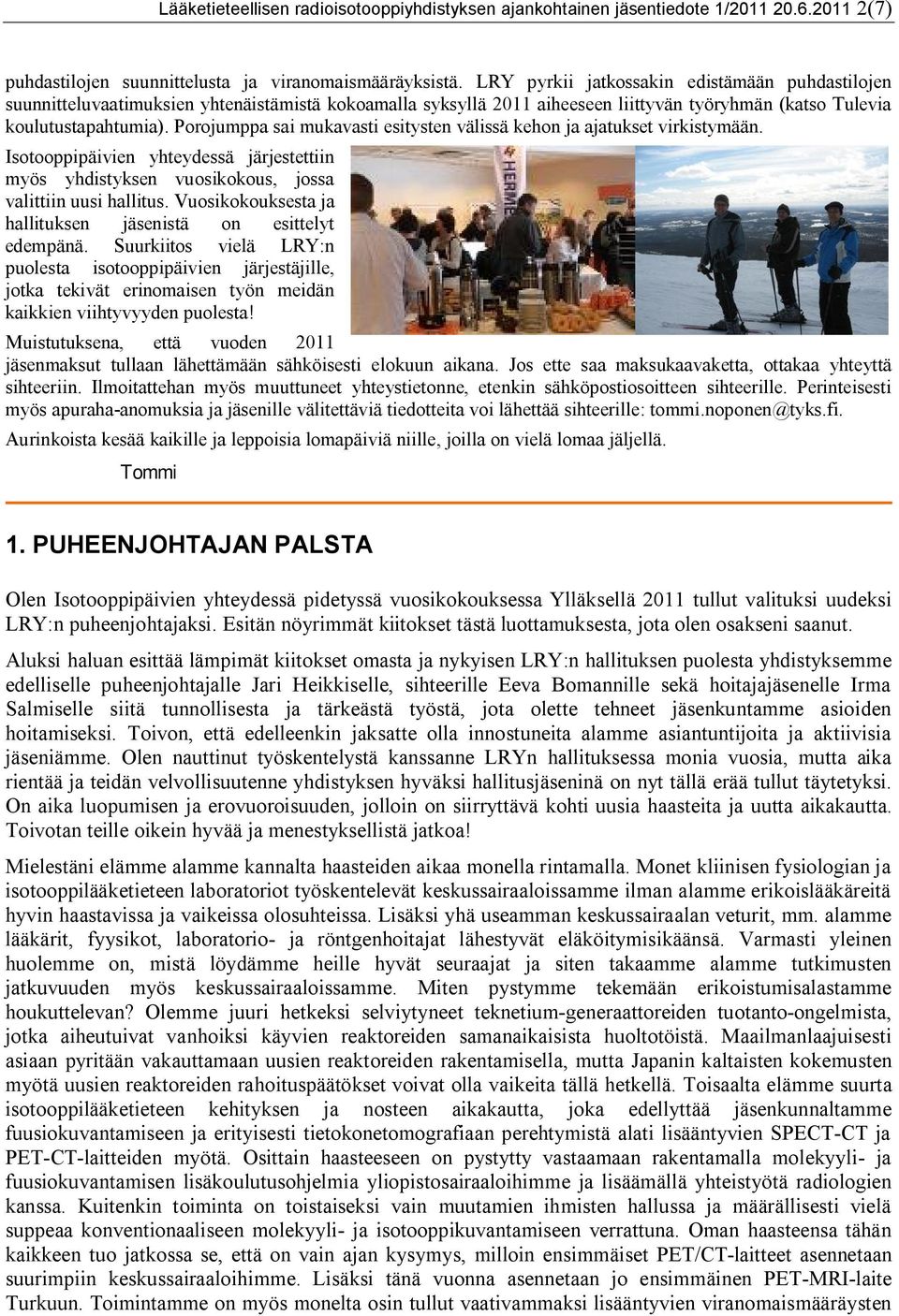 Porojumppa sai mukavasti esitysten välissä kehon ja ajatukset virkistymään. Isotooppipäivien yhteydessä järjestettiin myös yhdistyksen vuosikokous, jossa valittiin uusi hallitus.