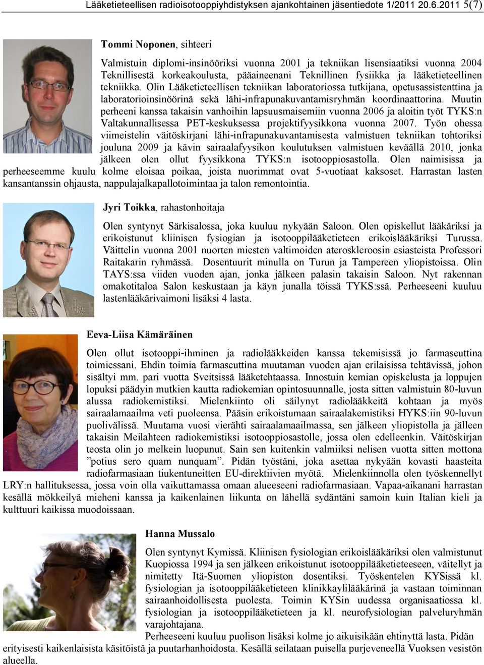 lääketieteellinen tekniikka. Olin Lääketieteellisen tekniikan laboratoriossa tutkijana, opetusassistenttina ja laboratorioinsinöörinä sekä lähi-infrapunakuvantamisryhmän koordinaattorina.