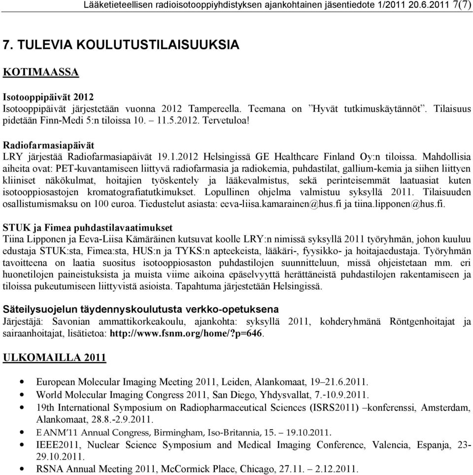 5.2012. Tervetuloa! Radiofarmasiapäivät LRY järjestää Radiofarmasiapäivät 19.1.2012 Helsingissä GE Healthcare Finland Oy:n tiloissa.