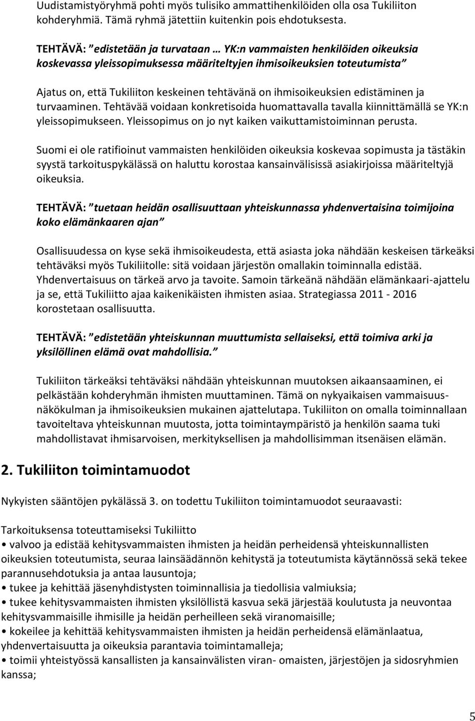 ihmisoikeuksien edistäminen ja turvaaminen. Tehtävää voidaan konkretisoida huomattavalla tavalla kiinnittämällä se YK:n yleissopimukseen. Yleissopimus on jo nyt kaiken vaikuttamistoiminnan perusta.