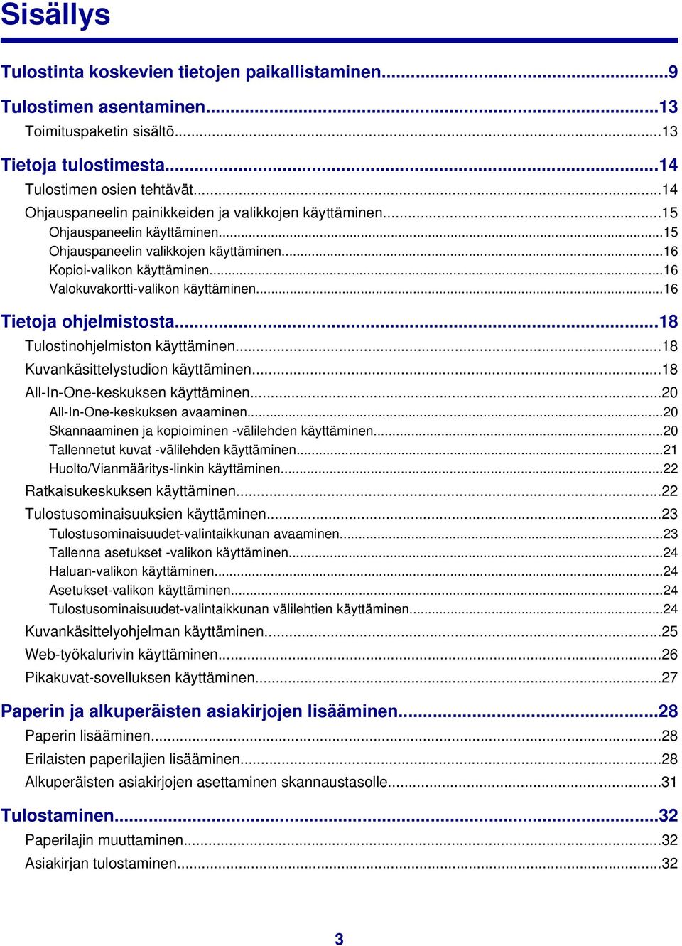 ..16 Valokuvakortti-valikon käyttäminen...16 Tietoja ohjelmistosta...18 Tulostinohjelmiston käyttäminen...18 Kuvankäsittelystudion käyttäminen...18 All-In-One-keskuksen käyttäminen.