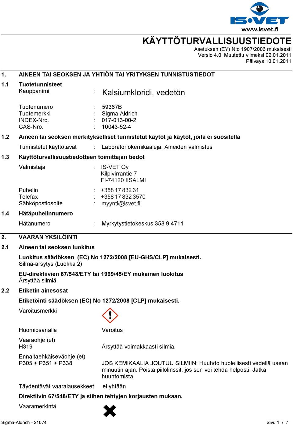 2 Aineen tai seoksen merkitykselliset tunnistetut käytöt ja käytöt, joita ei suositella Tunnistetut käyttötavat : Laboratoriokemikaaleja, Aineiden valmistus 1.