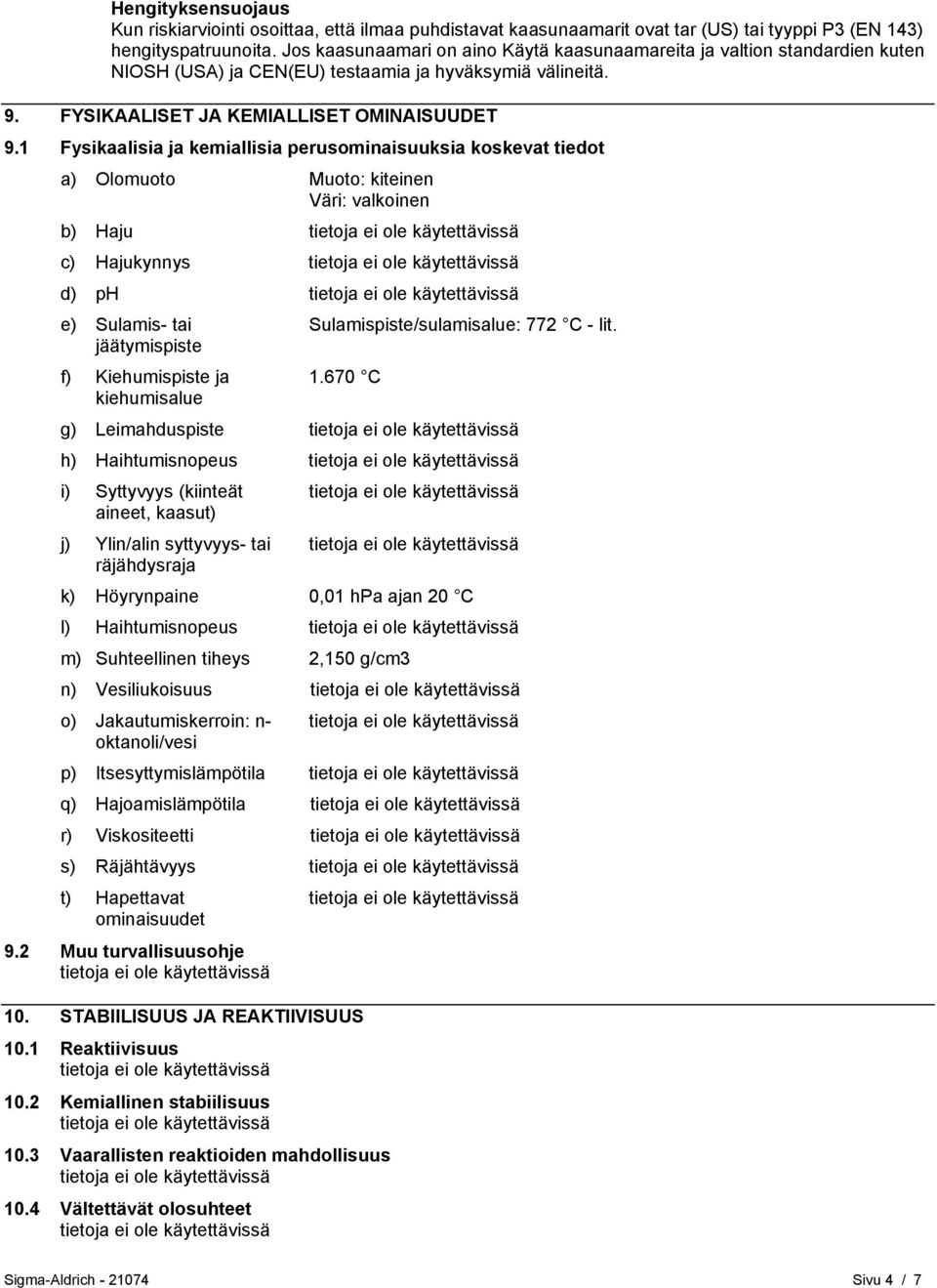 1 Fysikaalisia ja kemiallisia perusominaisuuksia koskevat tiedot a) Olomuoto Muoto: kiteinen Väri: valkoinen b) Haju c) Hajukynnys d) ph e) Sulamis- tai Sulamispiste/sulamisalue: 772 C - lit.