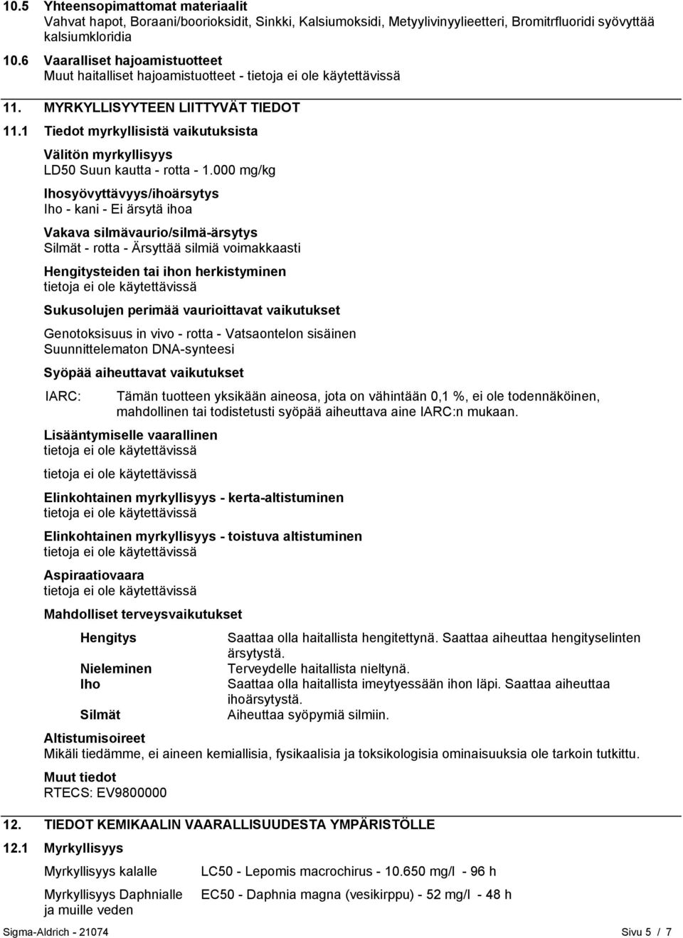 000 mg/kg Ihosyövyttävyys/ihoärsytys Iho - kani - Ei ärsytä ihoa Vakava silmävaurio/silmä-ärsytys Silmät - rotta - Ärsyttää silmiä voimakkaasti Hengitysteiden tai ihon herkistyminen Sukusolujen