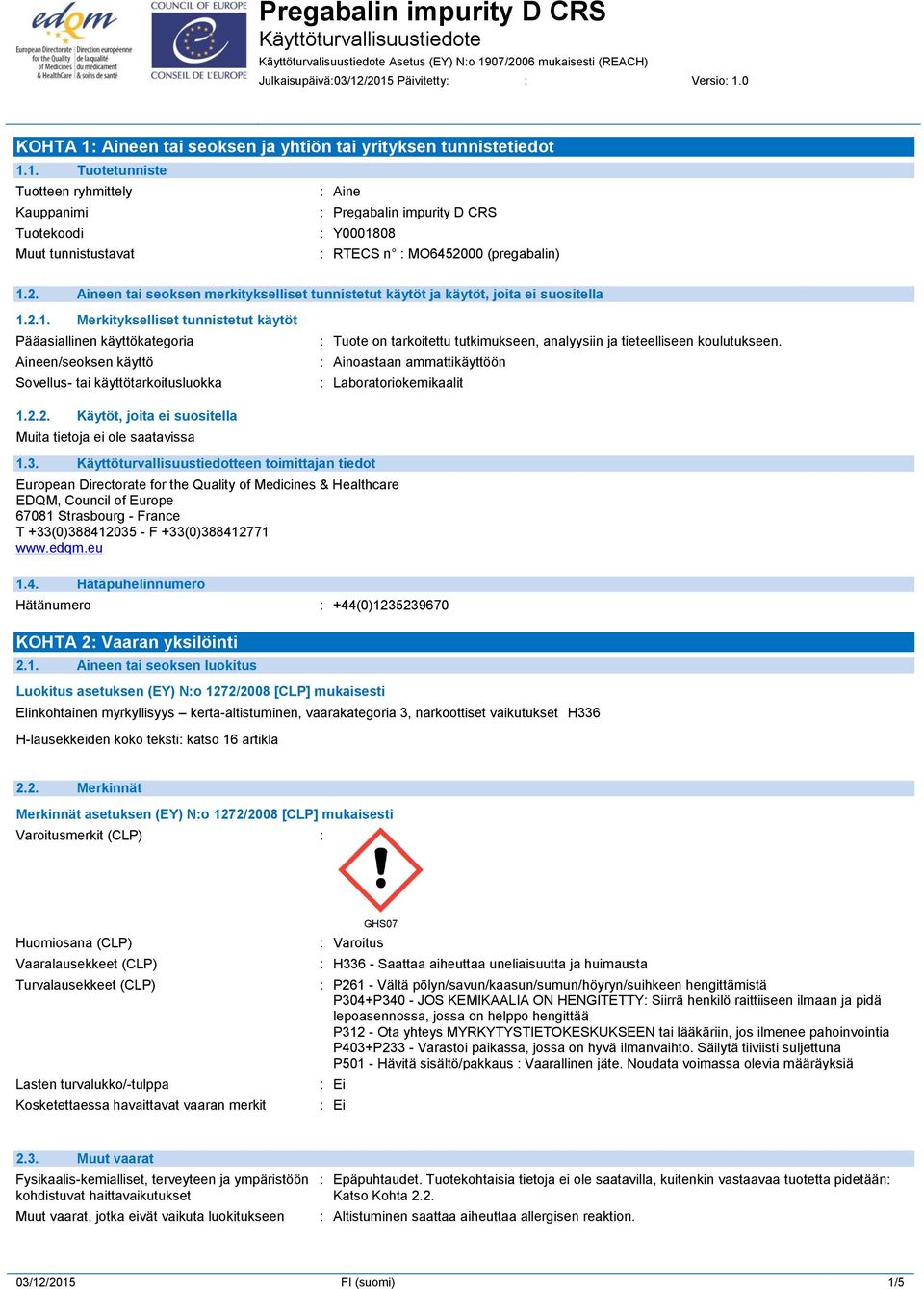 2.1. Merkitykselliset tunnistetut käytöt Pääasiallinen käyttökategoria Aineen/seoksen käyttö Sovellus- tai käyttötarkoitusluokka : Tuote on tarkoitettu tutkimukseen, analyysiin ja tieteelliseen