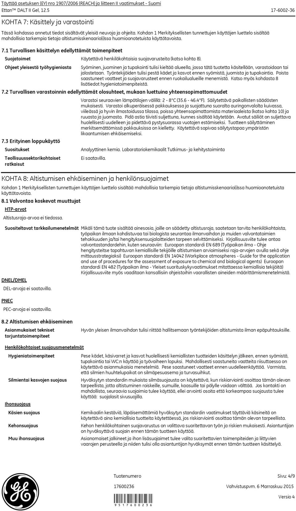 1 Turvallisen käsittelyn edellyttämät toimenpiteet Suojatoimet Ohjeet yleisestä työhygieniasta 7.2 Turvallisen varastoinnin edellyttämät olosuhteet, mukaan luettuina yhteensopimattomuudet 7.