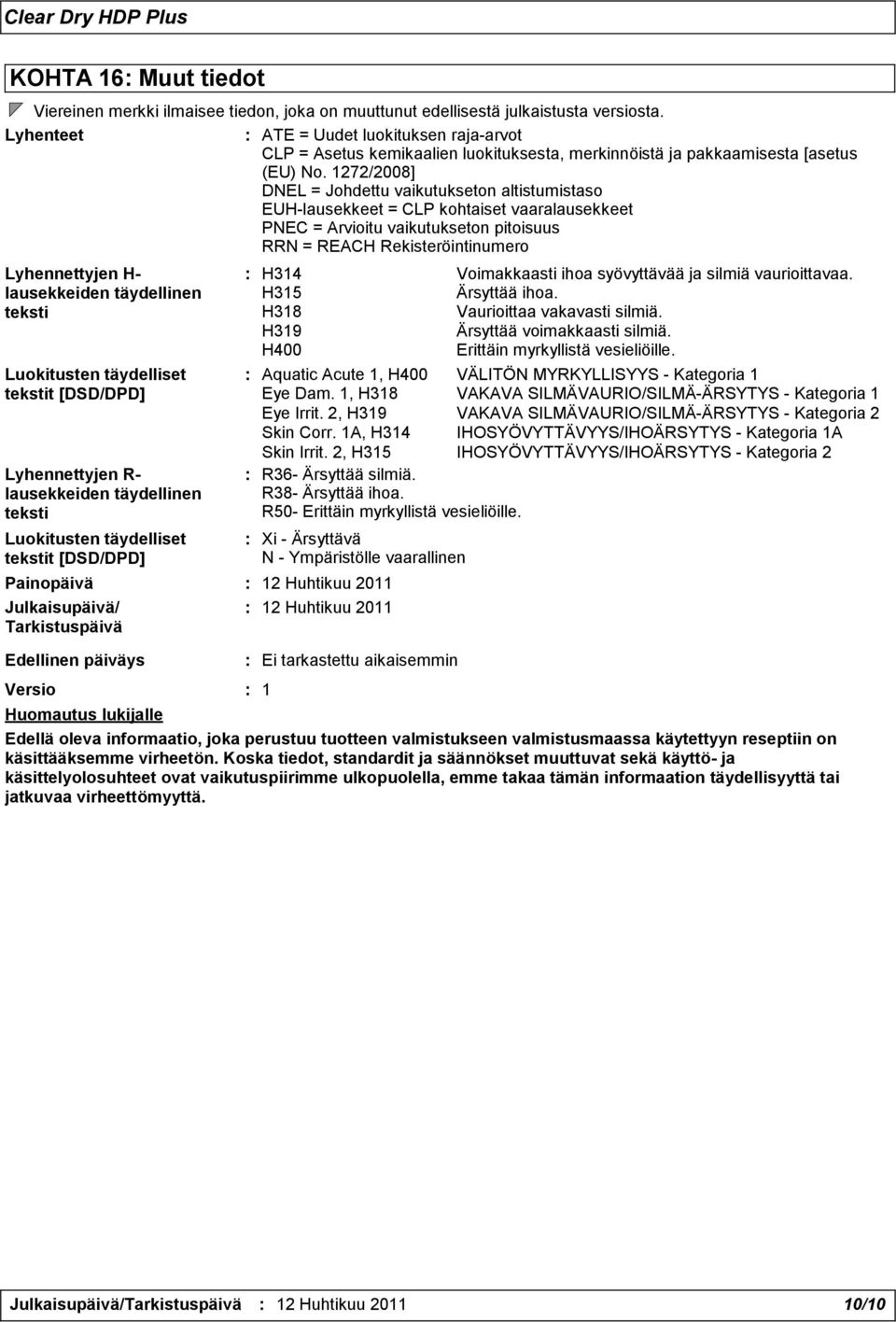 1272/2008] DNEL = Johdettu vaikutukseton altistumistaso EUH-lausekkeet = CLP kohtaiset vaaralausekkeet PNEC = Arvioitu vaikutukseton pitoisuus RRN = REACH Rekisteröintinumero Lyhennettyjen H-