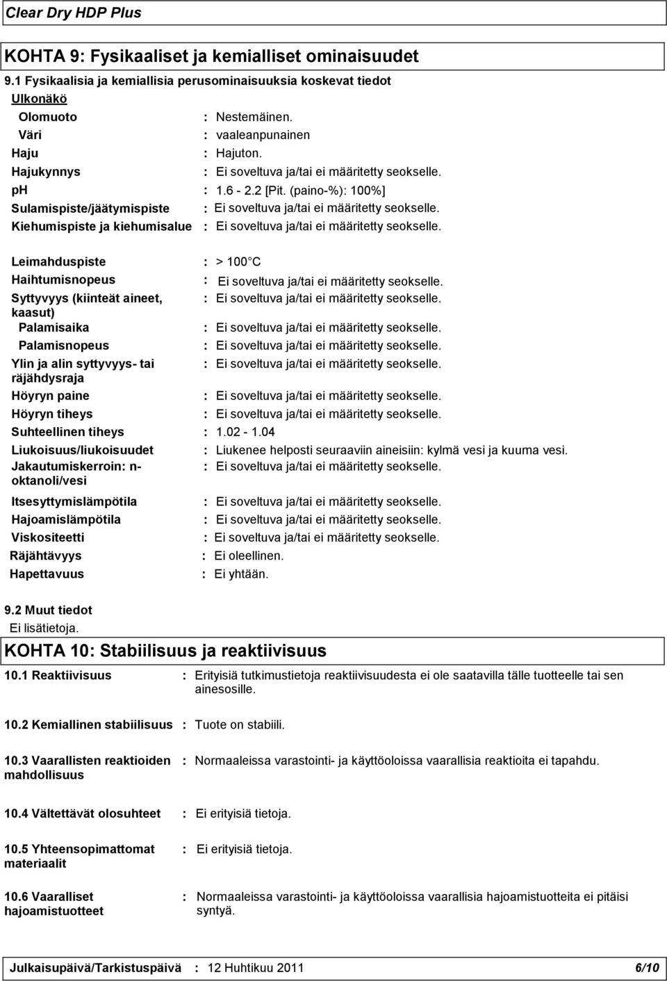 (paino-%): 100%] Sulamispiste/jäätymispiste Kiehumispiste ja kiehumisalue Leimahduspiste : > 100 C Haihtumisnopeus Syttyvyys (kiinteät aineet, kaasut) Palamisaika Palamisnopeus Ylin ja alin