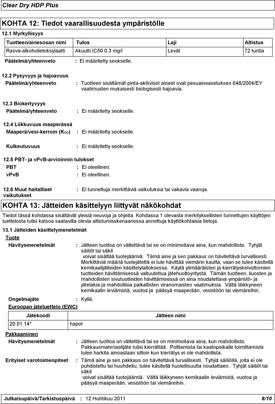 4 Liikkuvuus maaperässä Maaperä/vesi-kerroin (KOC) Kulkeutuvuus 12.5 PBT- ja vpvb-arvioinnin tulokset PBT vpvb 12.