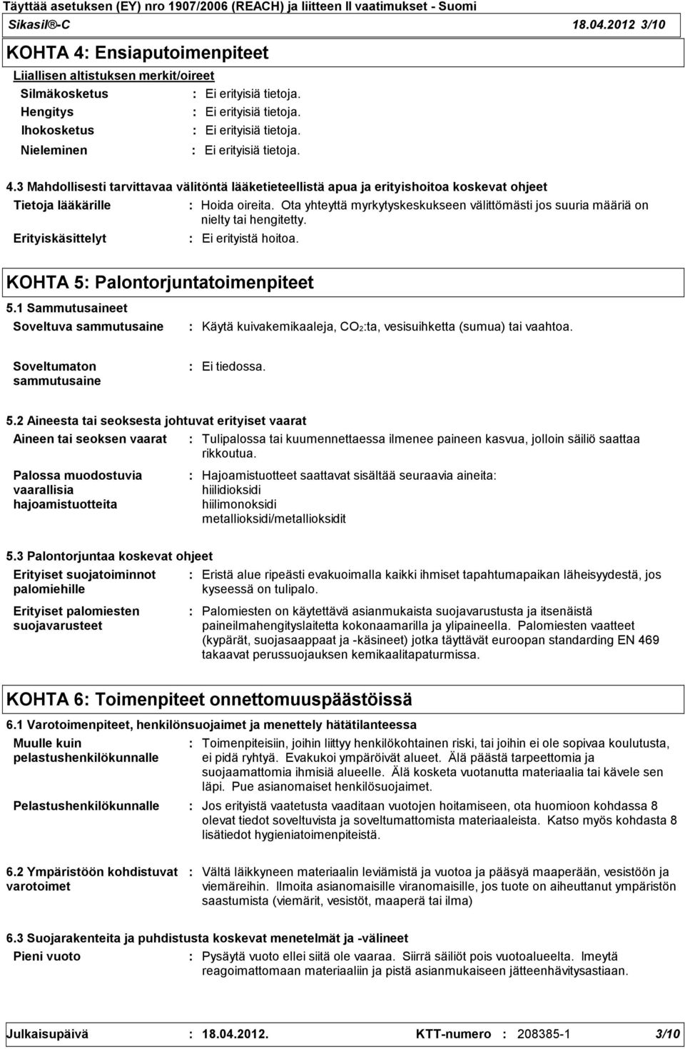 Ota yhteyttä myrkytyskeskukseen välittömästi jos suuria määriä on nielty tai hengitetty. Ei erityistä hoitoa. KOHTA 5 Palontorjuntatoimenpiteet 5.