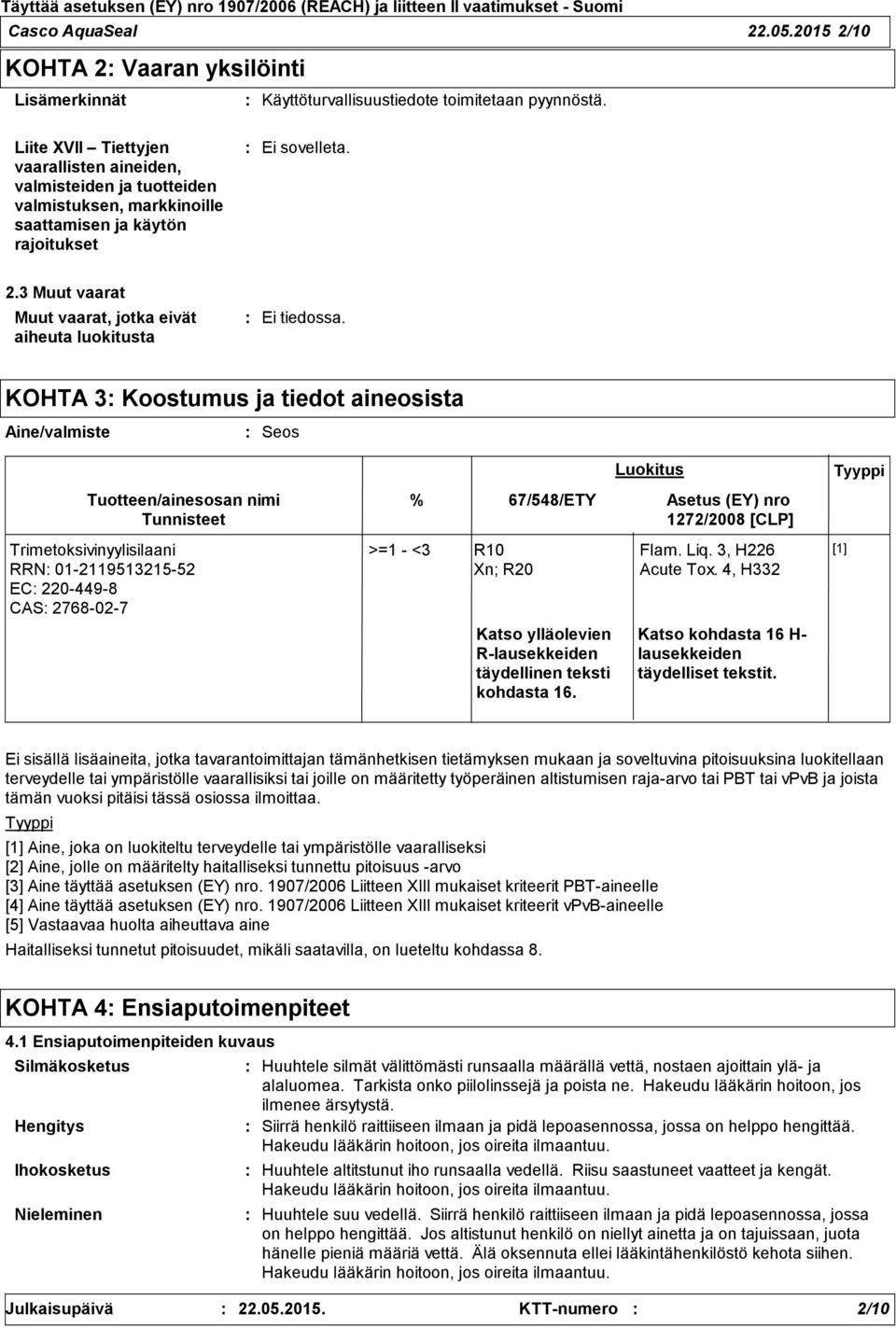 3 Muut vaarat Muut vaarat, jotka eivät aiheuta luokitusta Ei tiedossa.