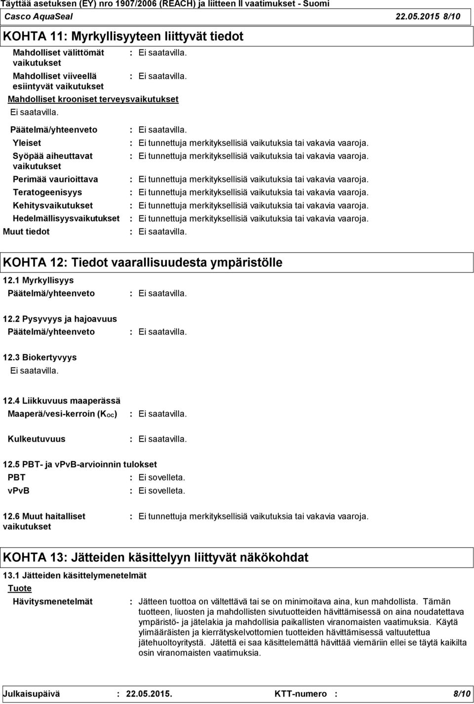 vaikutukset Perimää vaurioittava Teratogeenisyys Kehitysvaikutukset Hedelmällisyysvaikutukset Muut tiedot KOHTA 12 Tiedot vaarallisuudesta ympäristölle 12.1 Myrkyllisyys 12.2 Pysyvyys ja hajoavuus 12.