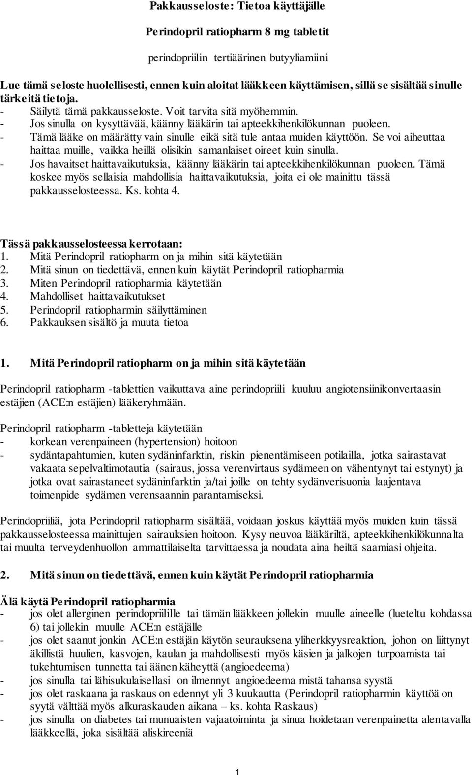 - Tämä lääke on määrätty vain sinulle eikä sitä tule antaa muiden käyttöön. Se voi aiheuttaa haittaa muille, vaikka heillä olisikin samanlaiset oireet kuin sinulla.