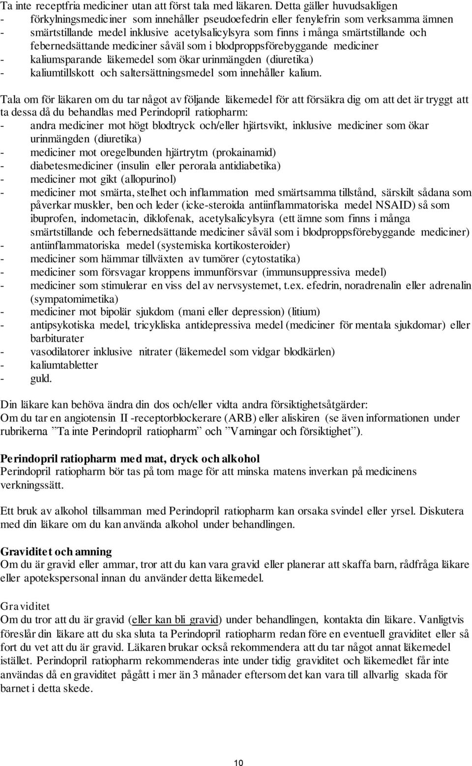 och febernedsättande mediciner såväl som i blodproppsförebyggande mediciner - kaliumsparande läkemedel som ökar urinmängden (diuretika) - kaliumtillskott och saltersättningsmedel som innehåller