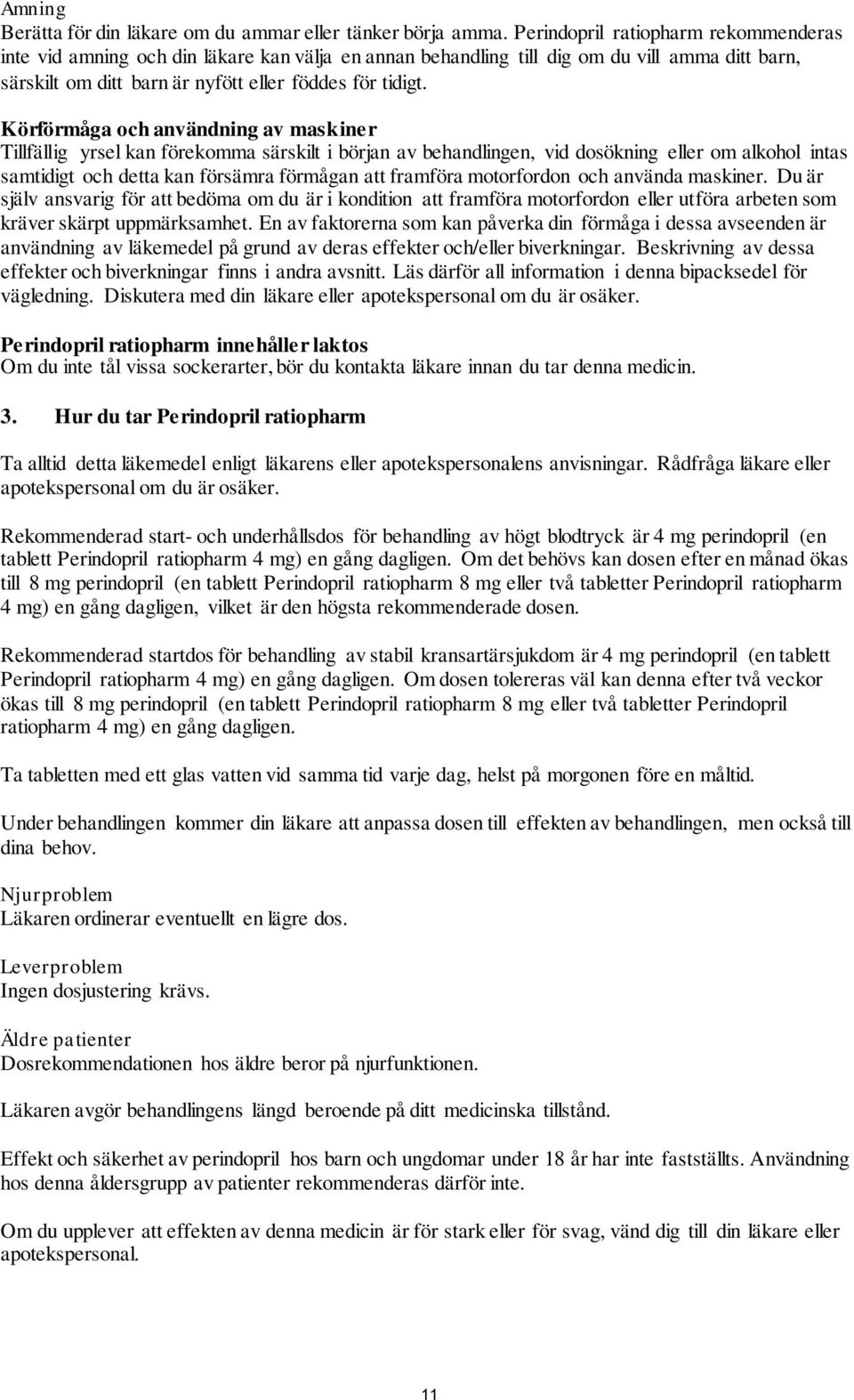 Körförmåga och användning av maskiner Tillfällig yrsel kan förekomma särskilt i början av behandlingen, vid dosökning eller om alkohol intas samtidigt och detta kan försämra förmågan att framföra