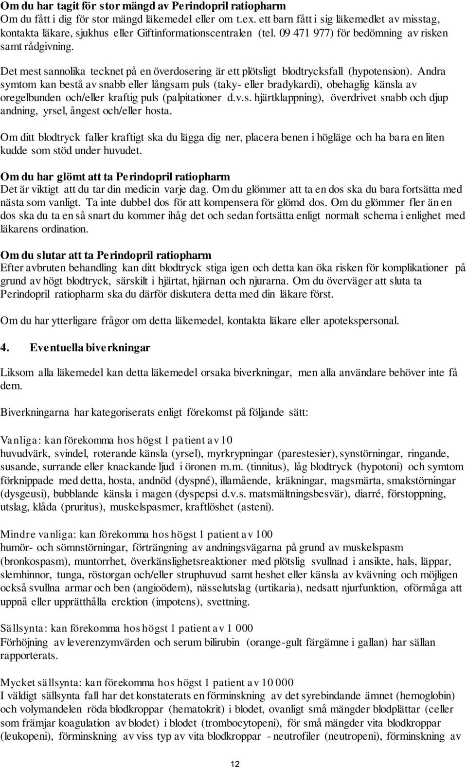 Det mest sannolika tecknet på en överdosering är ett plötsligt blodtrycksfall (hypotension).