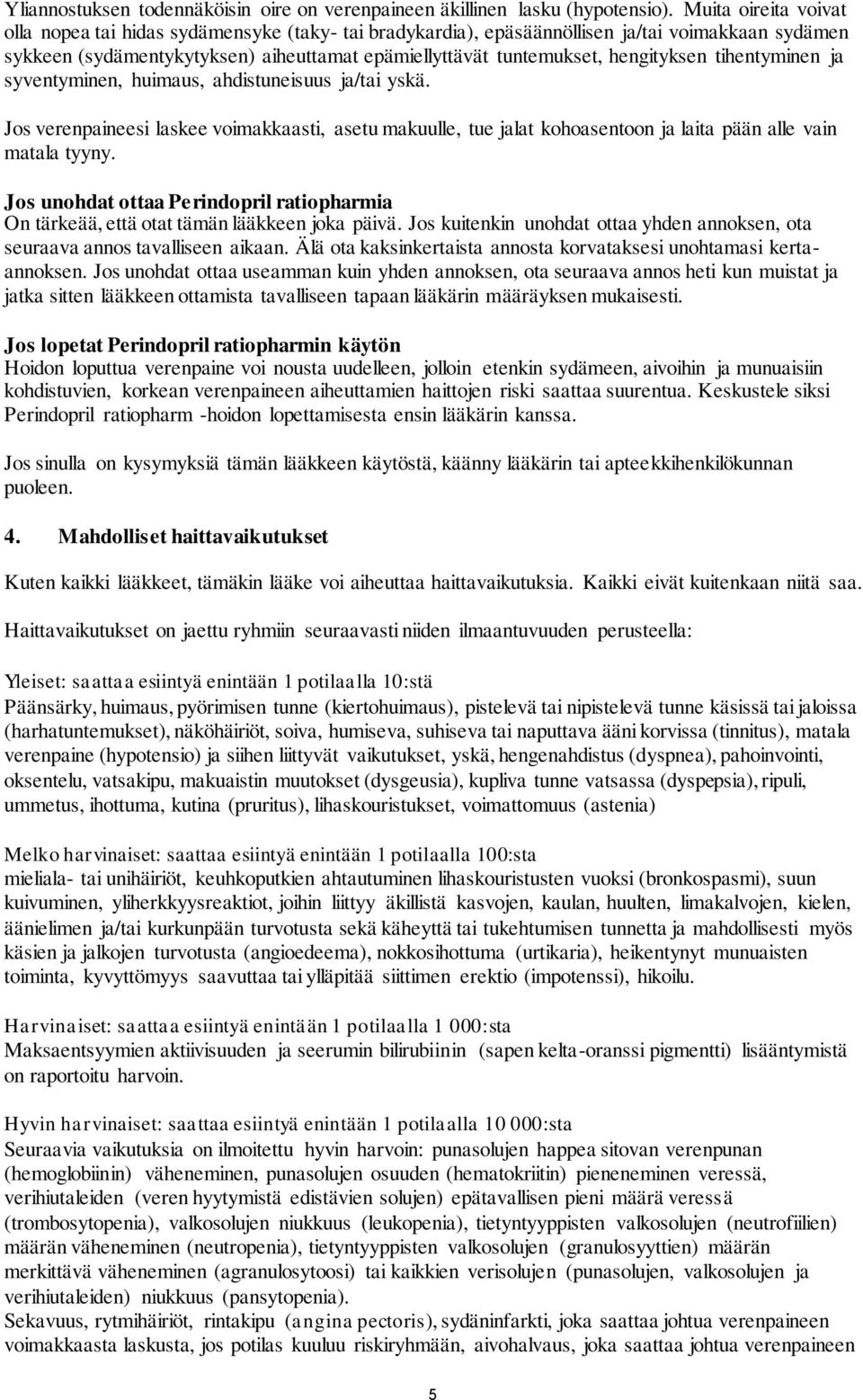 hengityksen tihentyminen ja syventyminen, huimaus, ahdistuneisuus ja/tai yskä. Jos verenpaineesi laskee voimakkaasti, asetu makuulle, tue jalat kohoasentoon ja laita pään alle vain matala tyyny.