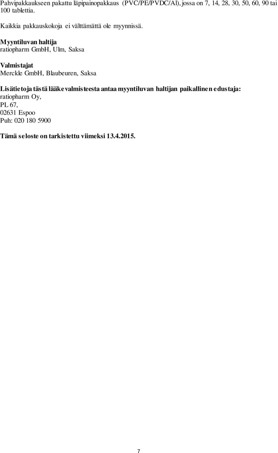 Myyntiluvan haltija ratiopharm GmbH, Ulm, Saksa Valmistajat Merckle GmbH, Blaubeuren, Saksa Lisätietoja tästä