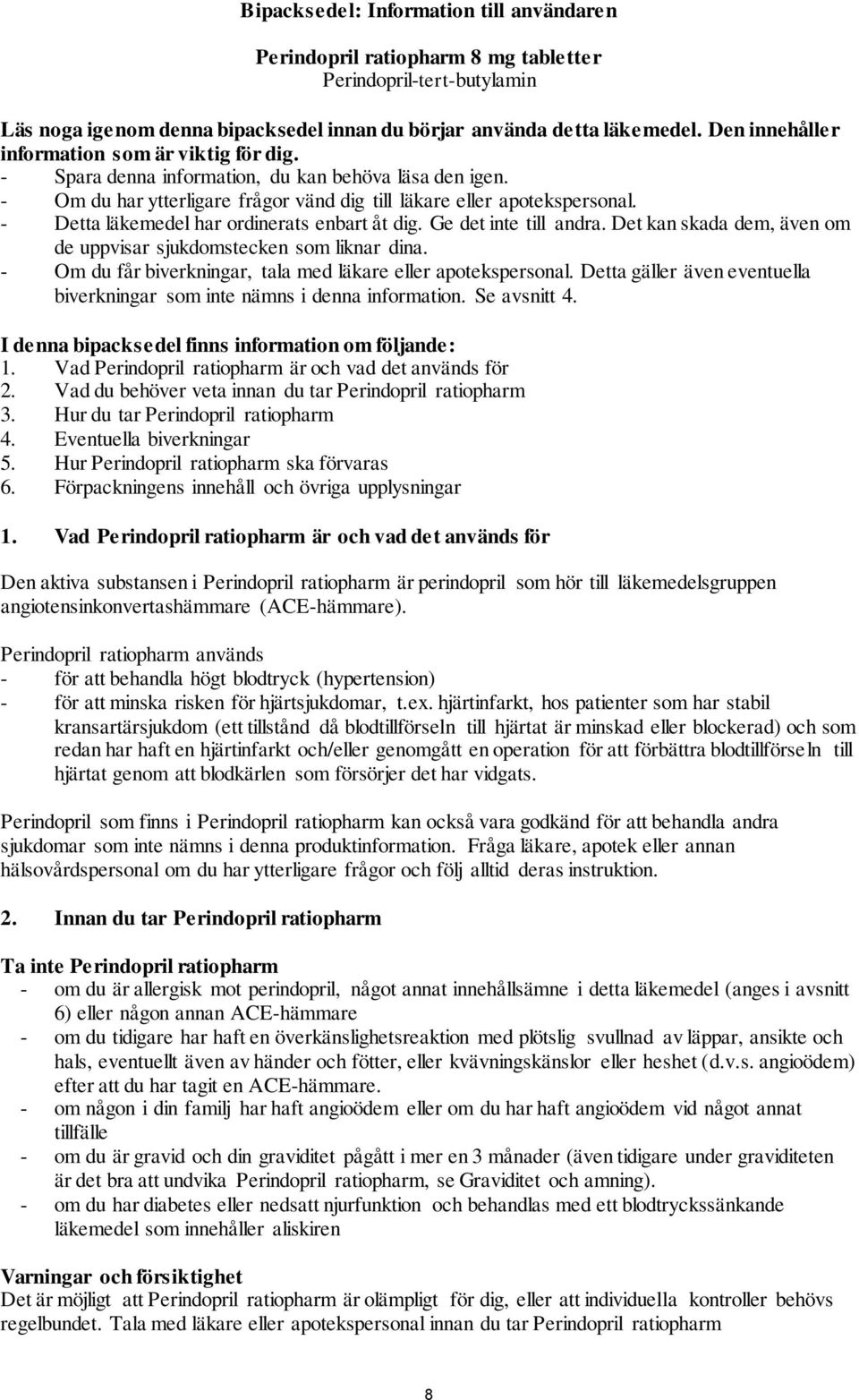 - Detta läkemedel har ordinerats enbart åt dig. Ge det inte till andra. Det kan skada dem, även om de uppvisar sjukdomstecken som liknar dina.