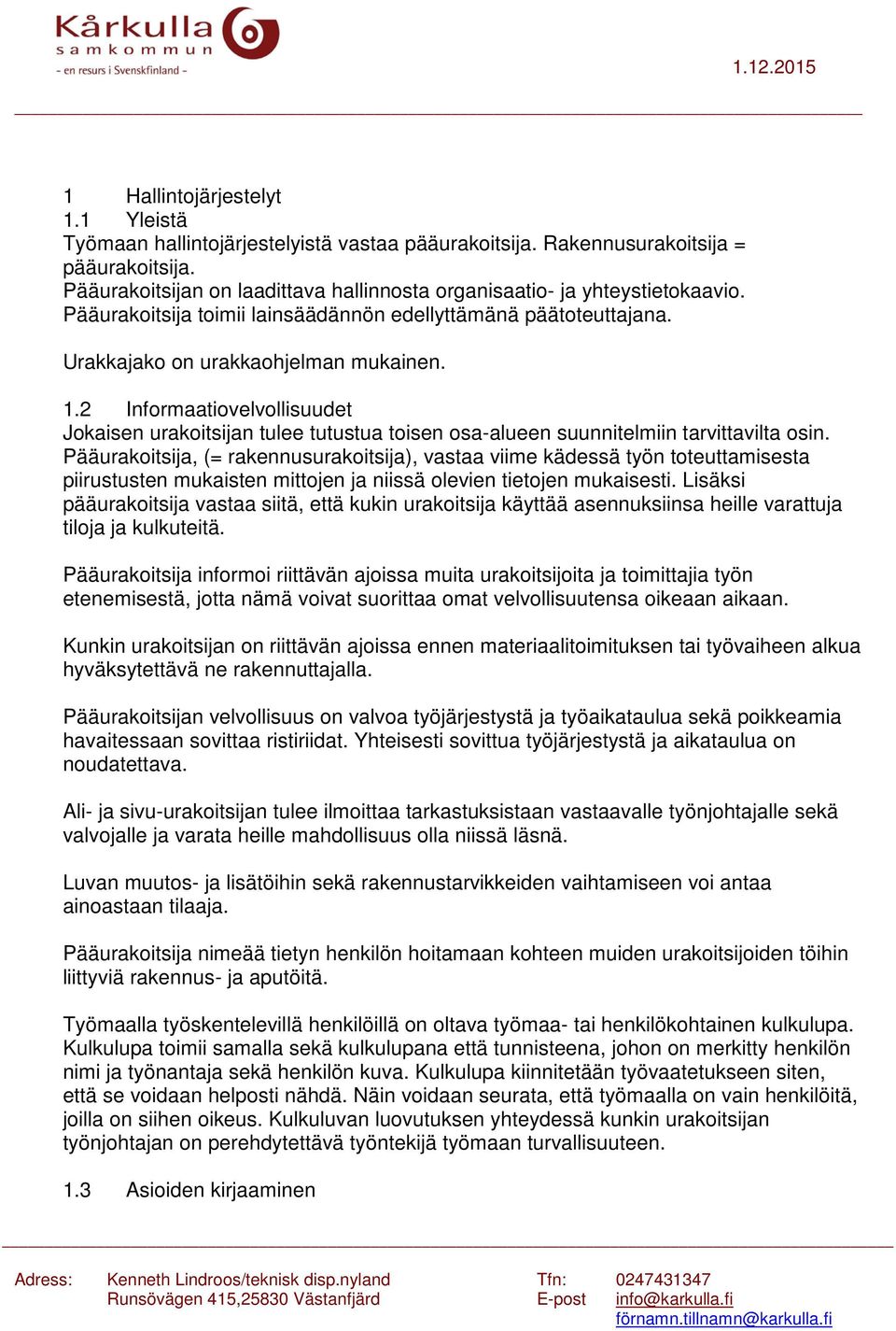 2 Informaatiovelvollisuudet Jokaisen urakoitsijan tulee tutustua toisen osa-alueen suunnitelmiin tarvittavilta osin.