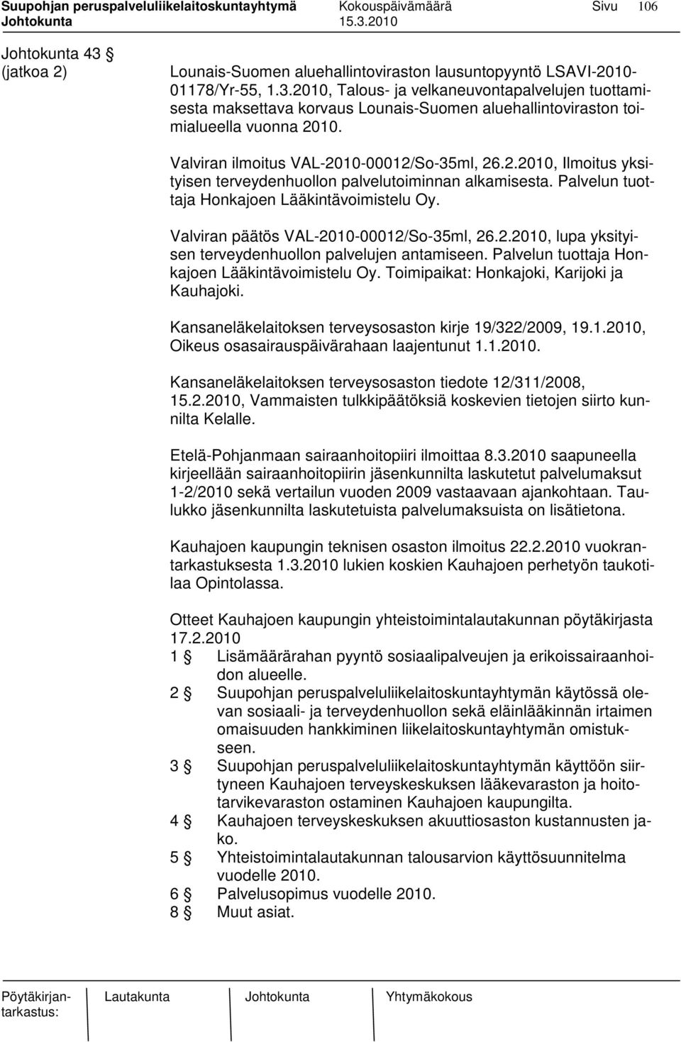 Valviran päätös VAL-2010-00012/So-35ml, 26.2.2010, lupa yksityisen terveydenhuollon palvelujen antamiseen. Palvelun tuottaja Honkajoen Lääkintävoimistelu Oy.