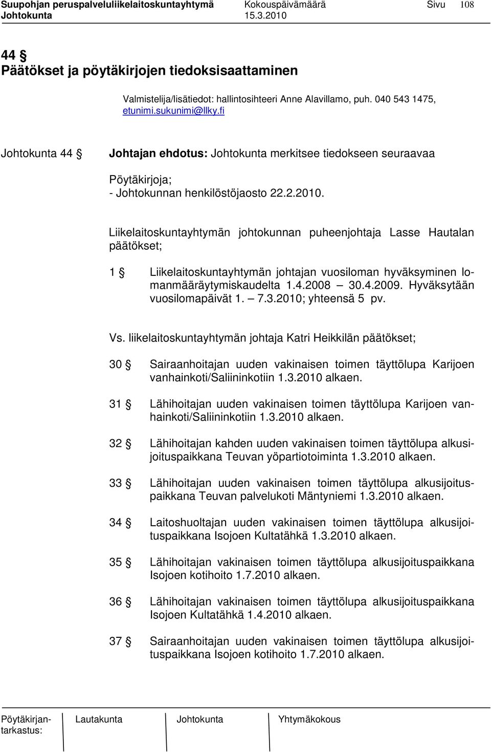 Liikelaitoskuntayhtymän johtokunnan puheenjohtaja Lasse Hautalan päätökset; 1 Liikelaitoskuntayhtymän johtajan vuosiloman hyväksyminen lomanmääräytymiskaudelta 1.4.2008 30.4.2009.