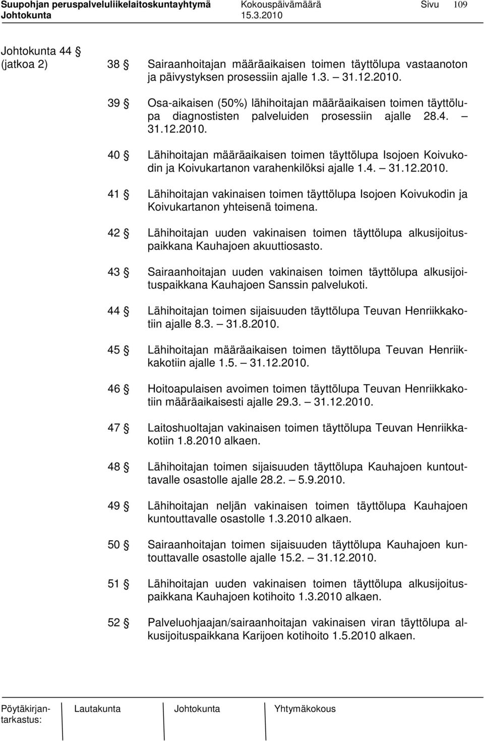 40 Lähihoitajan määräaikaisen toimen täyttölupa Isojoen Koivukodin ja Koivukartanon varahenkilöksi ajalle 1.4. 31.12.2010.