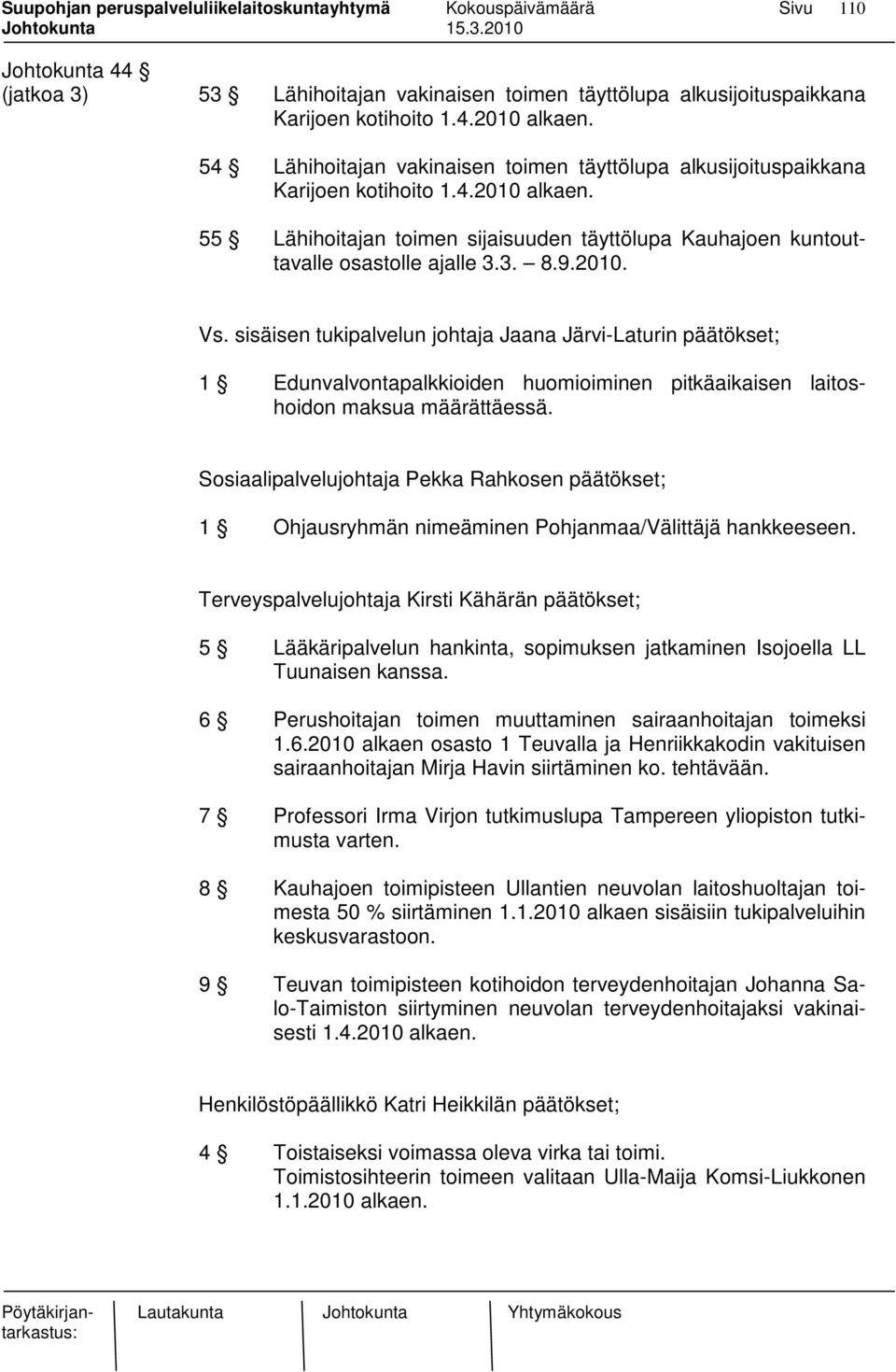 2010. Vs. sisäisen tukipalvelun johtaja Jaana Järvi-Laturin päätökset; 1 Edunvalvontapalkkioiden huomioiminen pitkäaikaisen laitoshoidon maksua määrättäessä.
