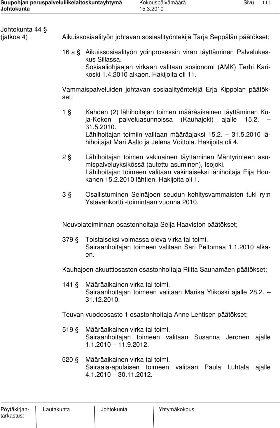 Vammaispalveluiden johtavan sosiaalityöntekijä Erja Kippolan päätökset; 1 Kahden (2) lähihoitajan toimen määräaikainen täyttäminen Kuja-Kokon palveluasunnoissa (Kauhajoki) ajalle 15.2. 31.5.2010.
