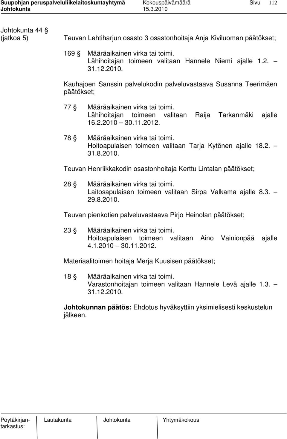 78 Määräaikainen virka tai toimi. Hoitoapulaisen toimeen valitaan Tarja Kytönen ajalle 18.2. 31.8.2010.