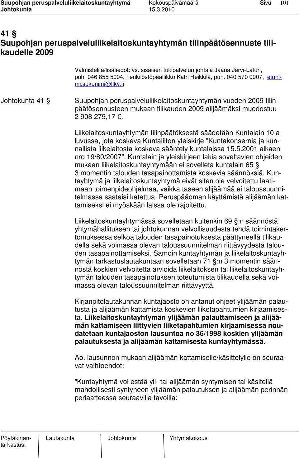 fi Johtokunta 41 Suupohjan peruspalveluliikelaitoskuntayhtymän vuoden 2009 tilinpäätösennusteen mukaan tilikauden 2009 alijäämäksi muodostuu 2 908 279,17.