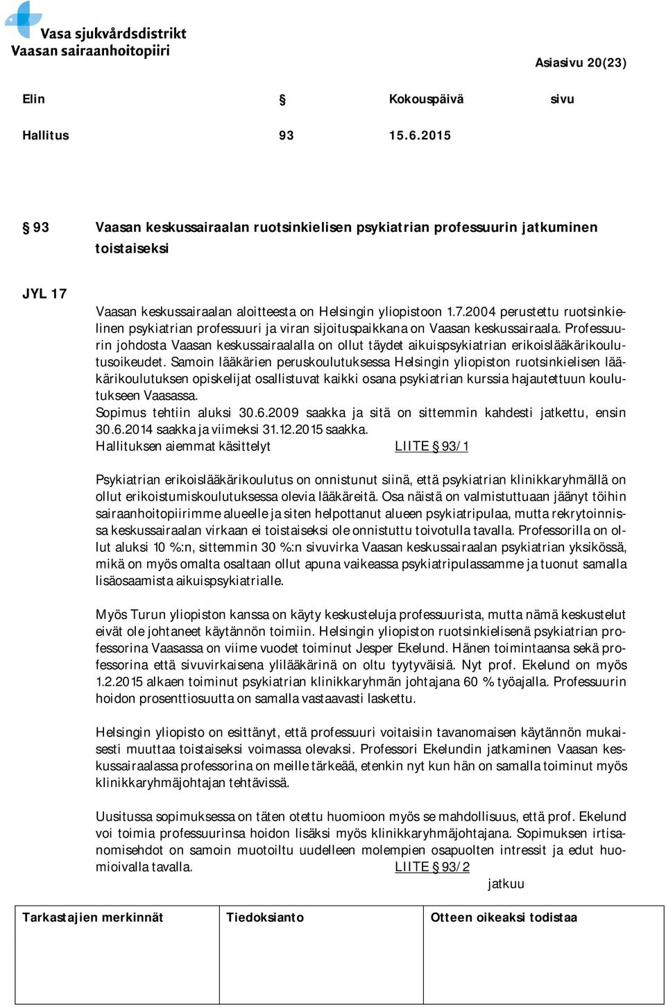 Professuurin johdosta Vaasan keskussairaalalla on ollut täydet aikuispsykiatrian erikoislääkärikoulutusoikeudet.