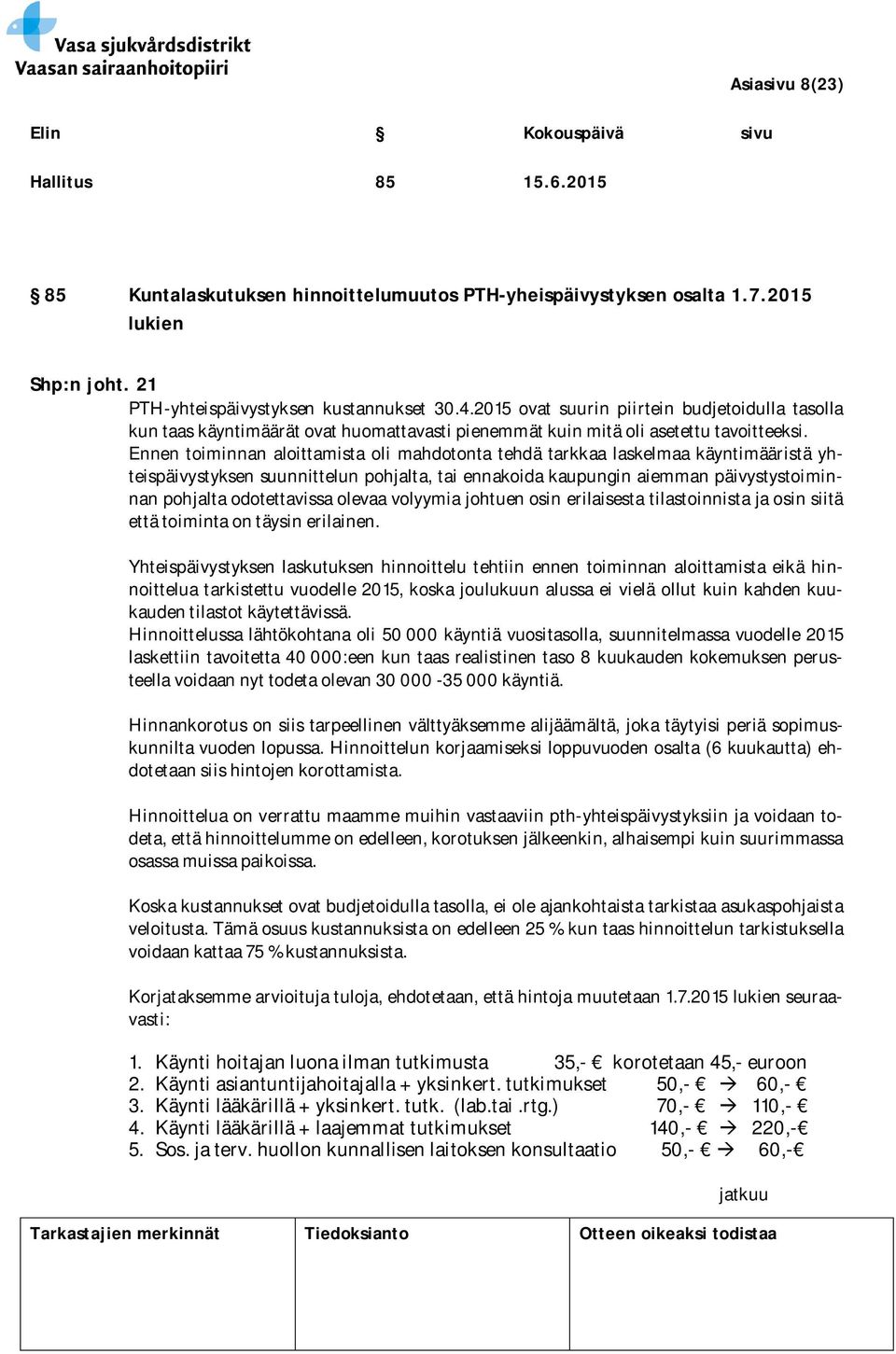 Ennen toiminnan aloittamista oli mahdotonta tehdä tarkkaa laskelmaa käyntimääristä yhteispäivystyksen suunnittelun pohjalta, tai ennakoida kaupungin aiemman päivystystoiminnan pohjalta odotettavissa