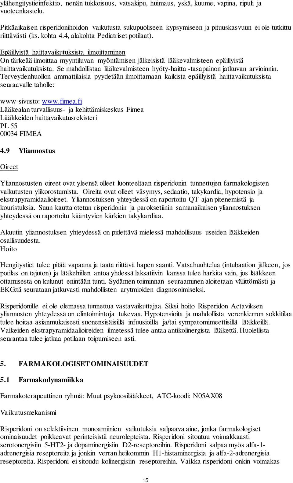 Epäillyistä haittavaikutuksista ilmoittaminen On tärkeää ilmoittaa myyntiluvan myöntämisen jälkeisistä lääkevalmisteen epäillyistä haittavaikutuksista.