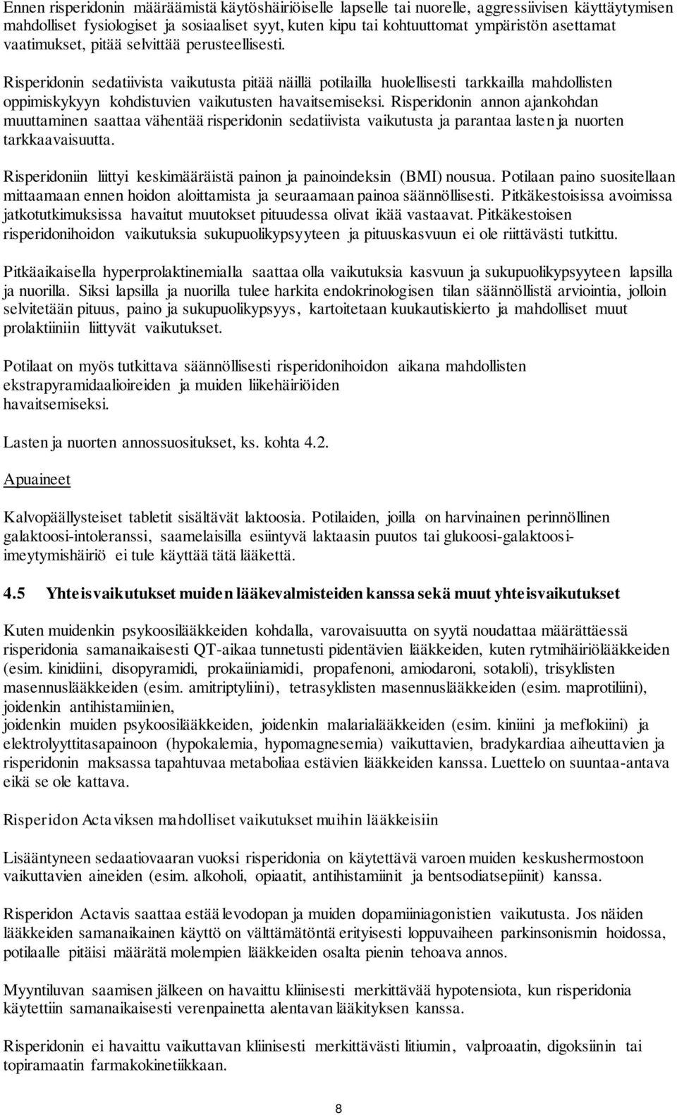 Risperidonin sedatiivista vaikutusta pitää näillä potilailla huolellisesti tarkkailla mahdollisten oppimiskykyyn kohdistuvien vaikutusten havaitsemiseksi.