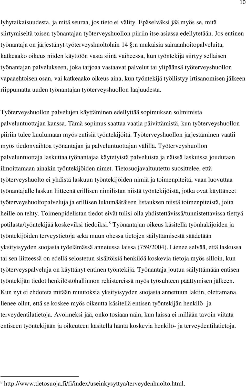 palvelukseen, joka tarjoaa vastaavat palvelut tai ylipäänsä työterveyshuollon vapaaehtoisen osan, vai katkeaako oikeus aina, kun työntekijä työllistyy irtisanomisen jälkeen riippumatta uuden
