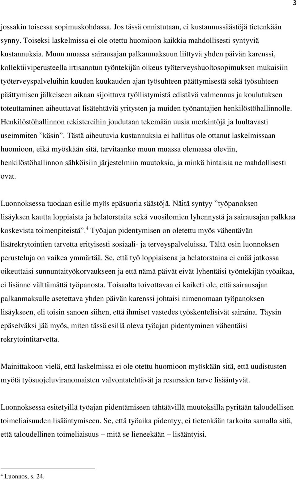 ajan työsuhteen päättymisestä sekä työsuhteen päättymisen jälkeiseen aikaan sijoittuva työllistymistä edistävä valmennus ja koulutuksen toteuttaminen aiheuttavat lisätehtäviä yritysten ja muiden