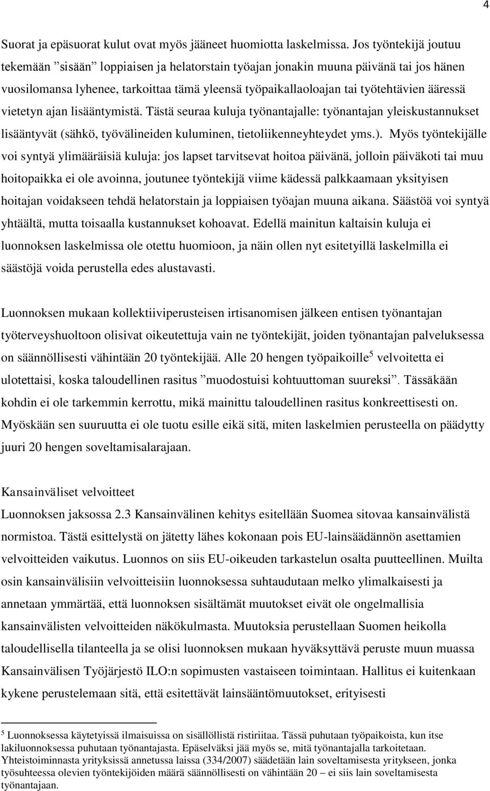vietetyn ajan lisääntymistä. Tästä seuraa kuluja työnantajalle: työnantajan yleiskustannukset lisääntyvät (sähkö, työvälineiden kuluminen, tietoliikenneyhteydet yms.).