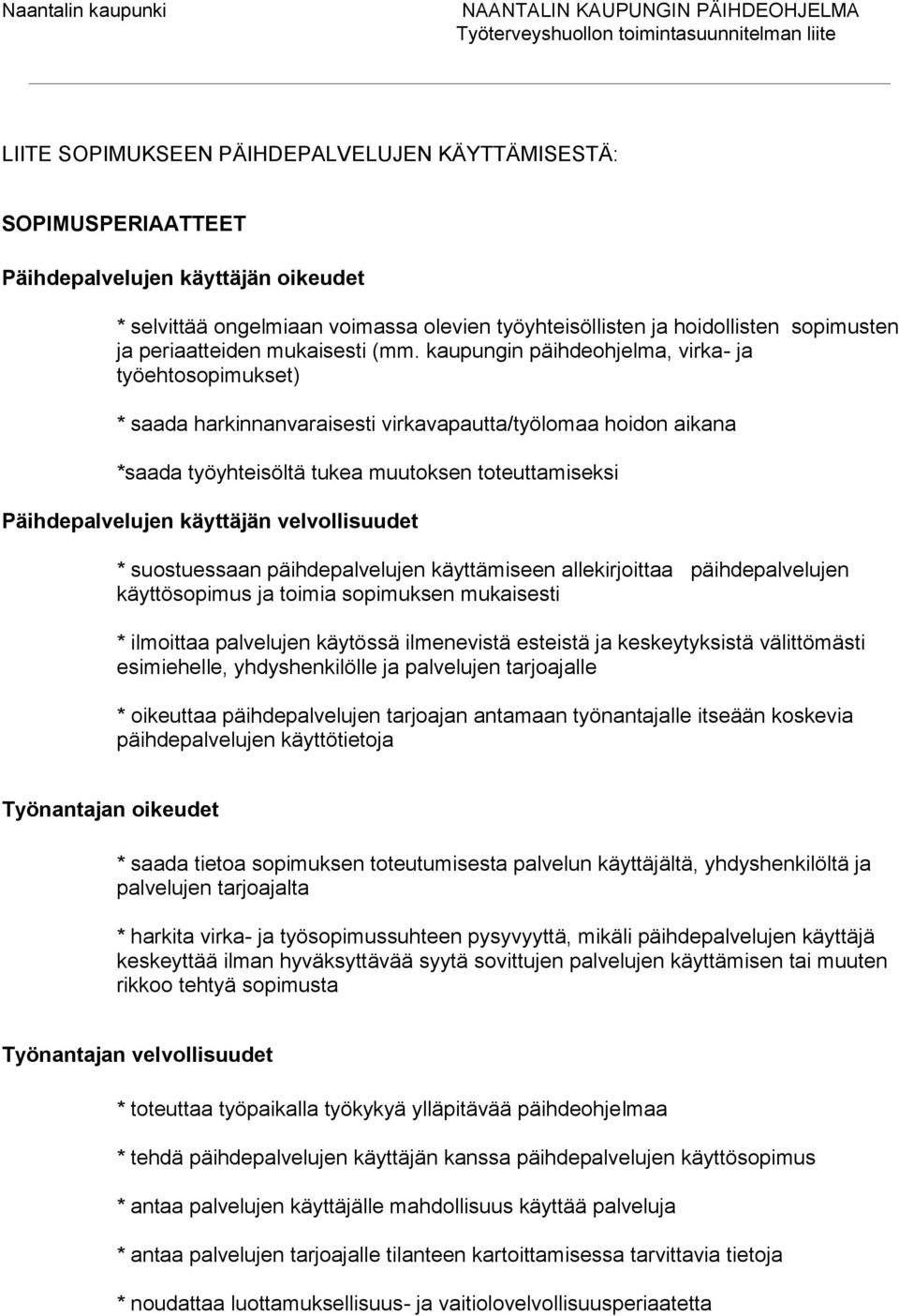 kaupungin päihdeohjelma, virka- ja työehtosopimukset) * saada harkinnanvaraisesti virkavapautta/työlomaa hoidon aikana *saada työyhteisöltä tukea muutoksen toteuttamiseksi Päihdepalvelujen käyttäjän