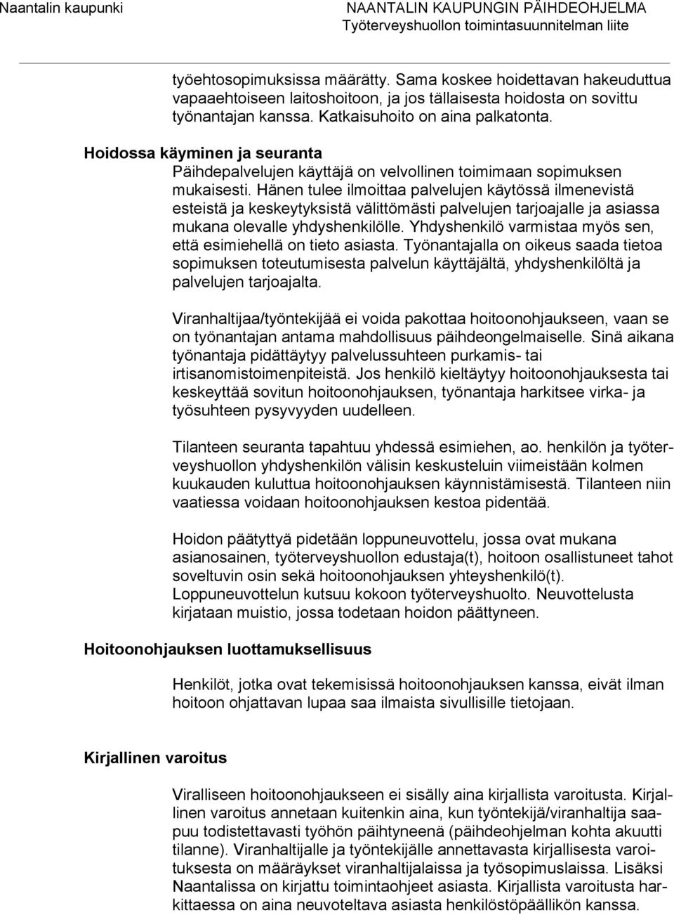 Hänen tulee ilmoittaa palvelujen käytössä ilmenevistä esteistä ja keskeytyksistä välittömästi palvelujen tarjoajalle ja asiassa mukana olevalle yhdyshenkilölle.
