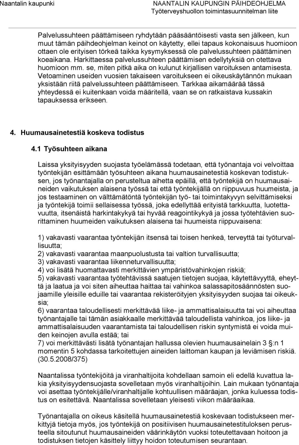 se, miten pitkä aika on kulunut kirjallisen varoituksen antamisesta. Vetoaminen useiden vuosien takaiseen varoitukseen ei oikeuskäytännön mukaan yksistään riitä palvelussuhteen päättämiseen.