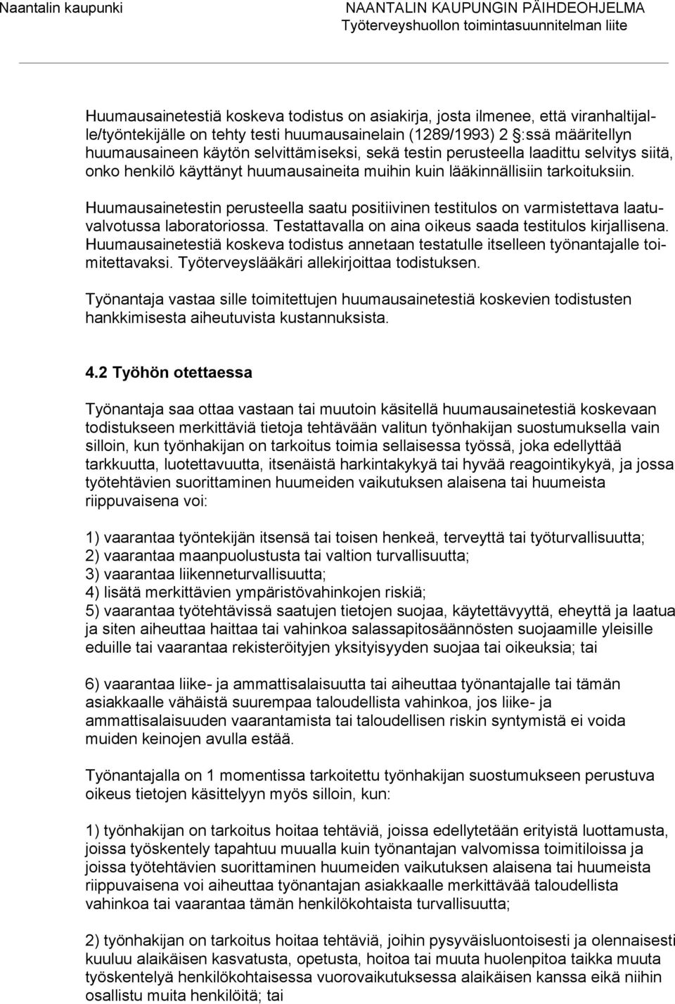 Huumausainetestin perusteella saatu positiivinen testitulos on varmistettava laatuvalvotussa laboratoriossa. Testattavalla on aina oikeus saada testitulos kirjallisena.