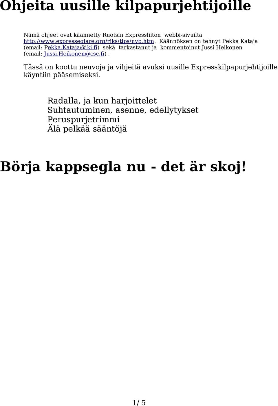 fi) sekä tarkastanut ja kommentoinut Jussi Heikonen (email: Jussi.Heikonen@csc.fi). Tässä on koottu neuvoja ja vihjeitä avuksi uusille Expresskilpapurjehtijoille käyntiin pääsemiseksi.