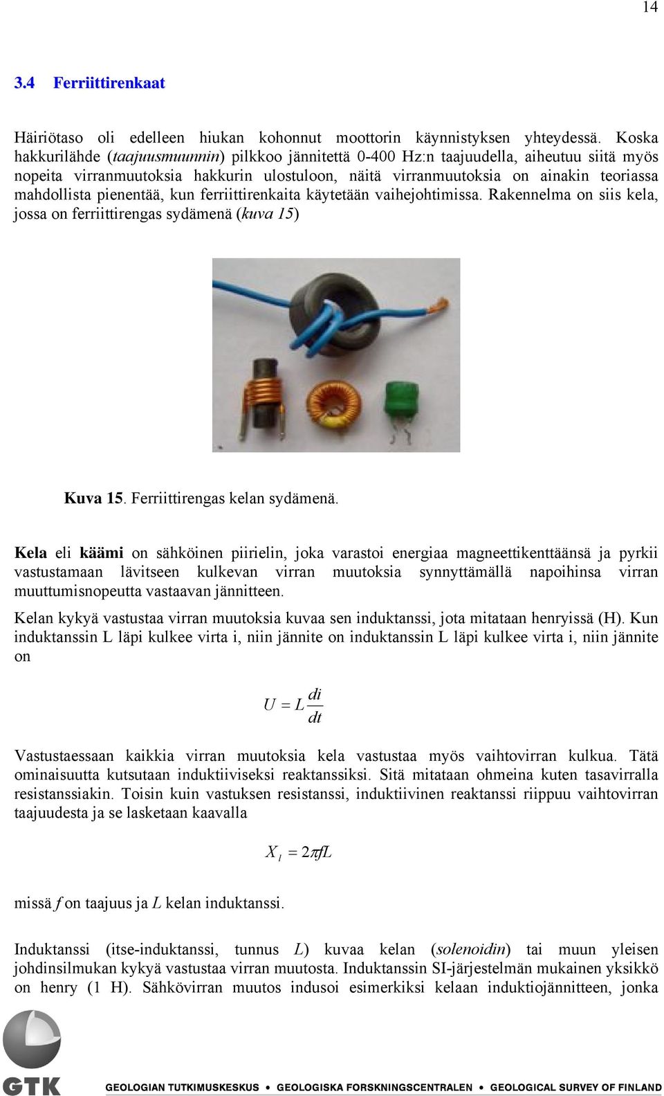 pienentää, kun ferriittirenkaita käytetään vaihejohtimissa. Rakennelma on siis kela, jossa on ferriittirengas sydämenä (kuva 15) Kuva 15. Ferriittirengas kelan sydämenä.