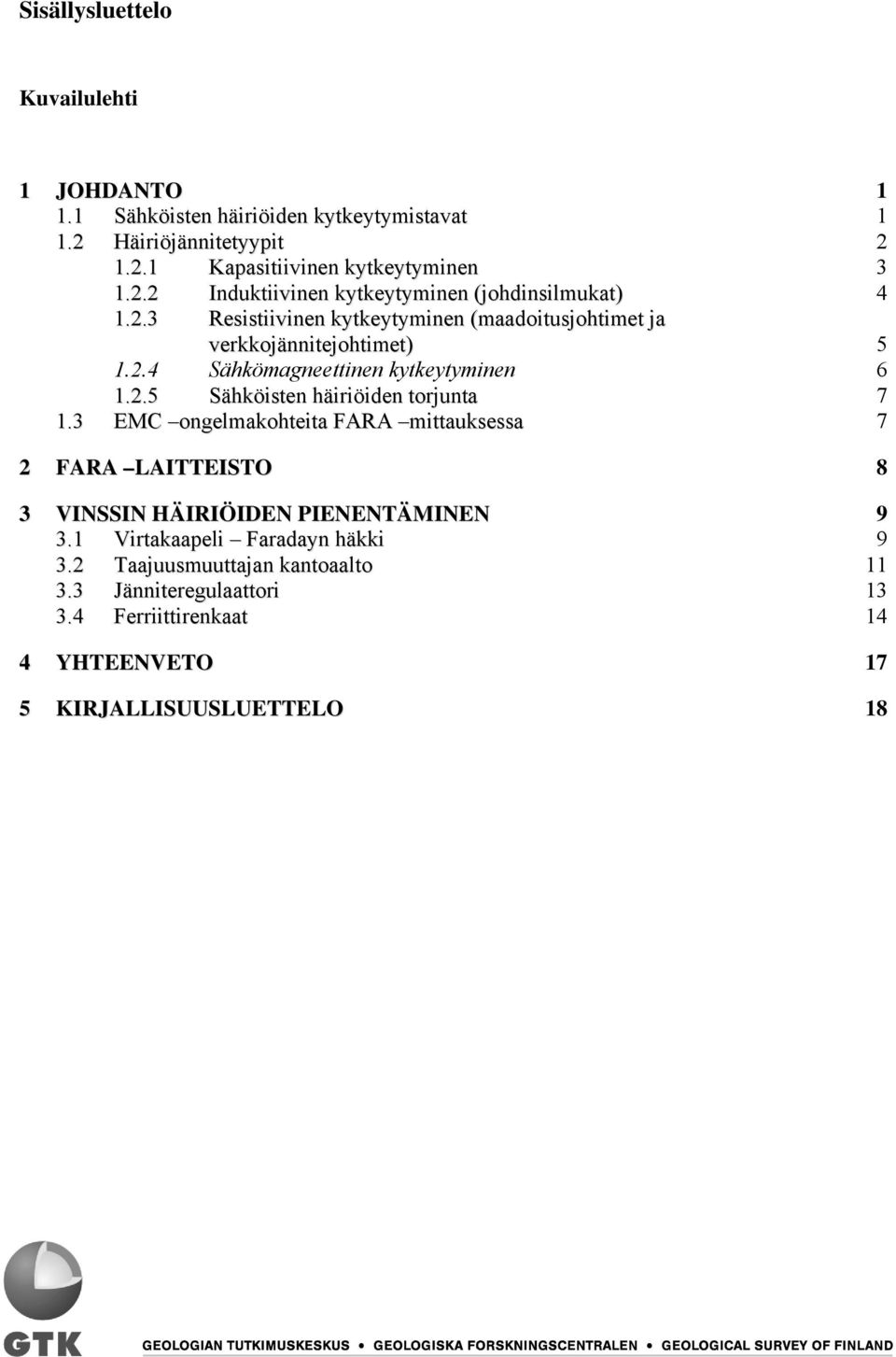 3 EMC ongelmakohteita FARA mittauksessa 7 2 FARA LAITTEISTO 8 3 VINSSIN HÄIRIÖIDEN PIENENTÄMINEN 9 3.1 Virtakaapeli Faradayn häkki 9 3.