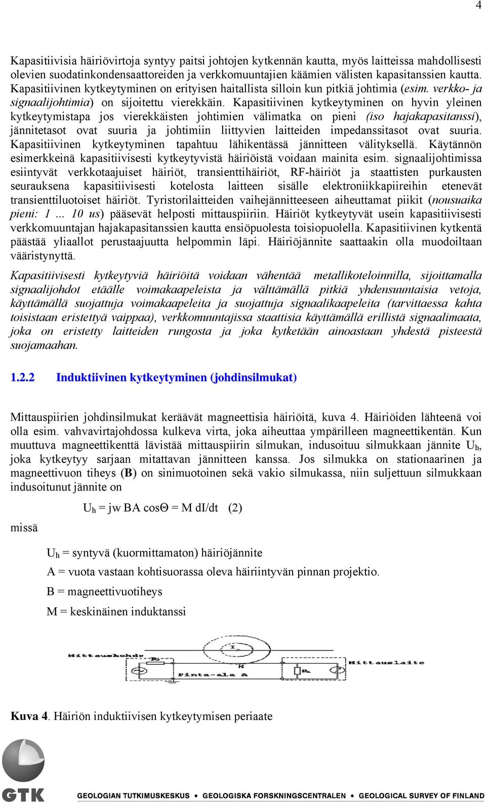 Kapasitiivinen kytkeytyminen on hyvin yleinen kytkeytymistapa jos vierekkäisten johtimien välimatka on pieni (iso hajakapasitanssi), jännitetasot ovat suuria ja johtimiin liittyvien laitteiden