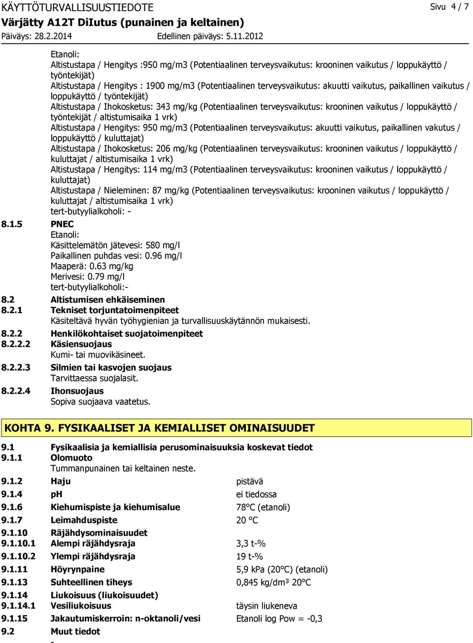 loppukäyttö / työntekijät / altistumisaika 1 vrk) Altistustapa / Hengitys: 950 mg/m3 (Potentiaalinen terveysvaikutus: akuutti vaikutus, paikallinen vakutus / loppukäyttö / kuluttajat) Altistustapa /