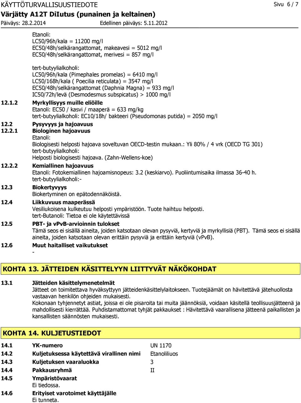 2 Pysyvyys ja hajoavuus 12.2.1 Biologinen hajoavuus Biologisesti helposti hajoava soveltuvan OECDtestin mukaan.: Yli 80% / 4 vrk (OECD TG 301) tertbutyylialkoholi: Helposti biologisesti hajoava.