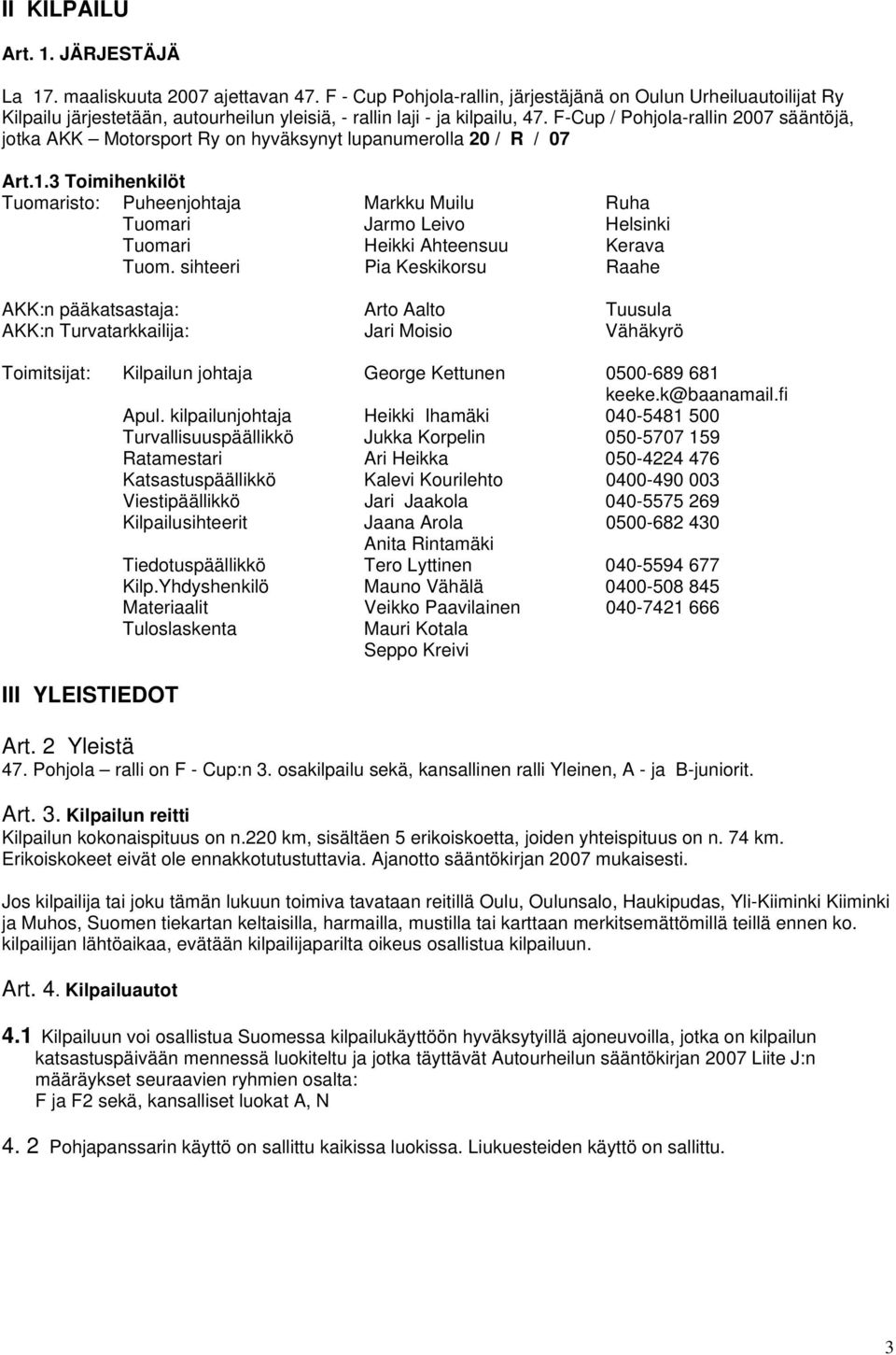 F-Cup / Pohjola-rallin 2007 sääntöjä, jotka AKK Motorsport Ry on hyväksynyt lupanumerolla 20 / R / 07 Art.1.