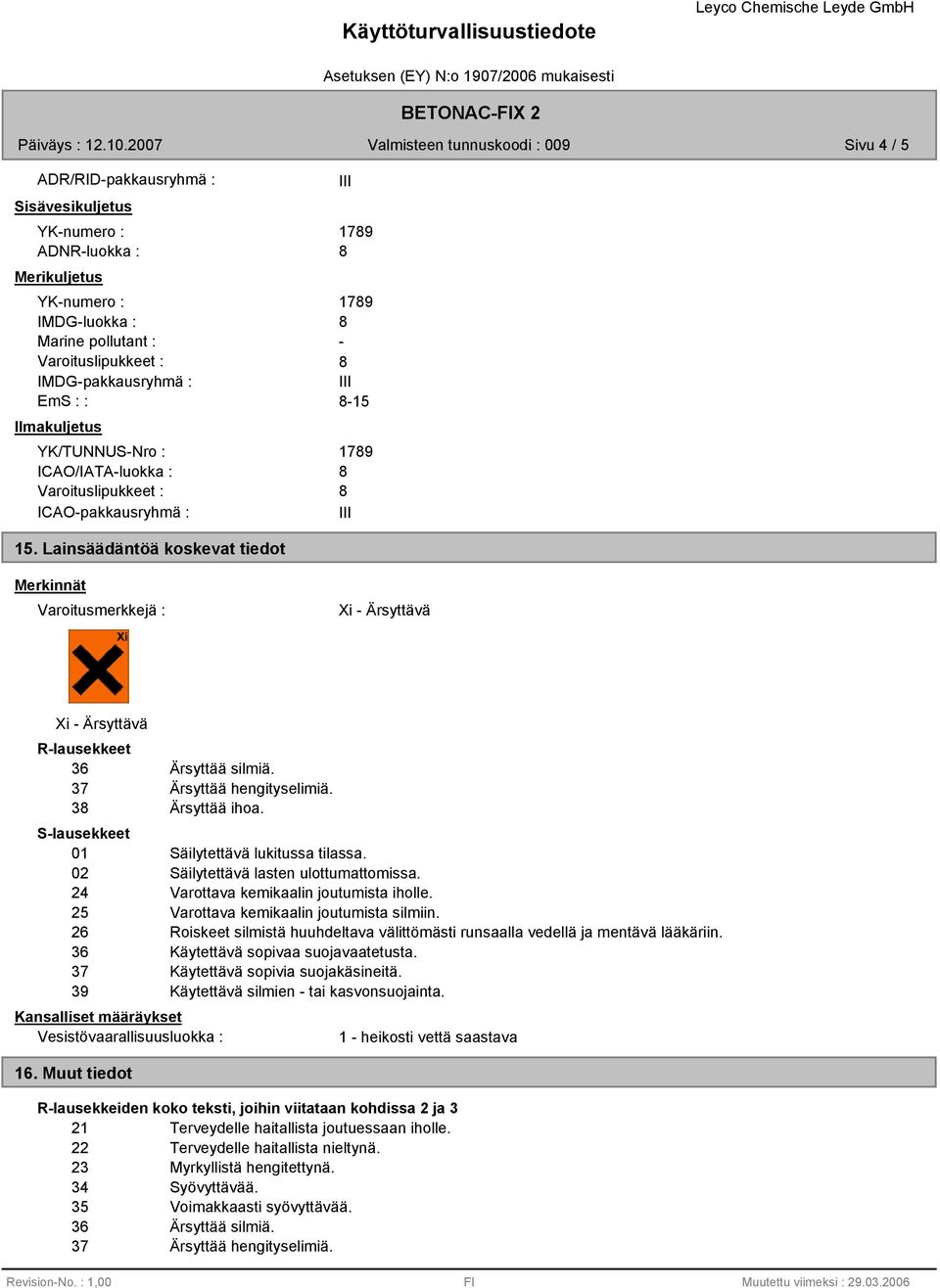 3 Ärsyttää ihoa. S-lausekkeet 01 Säilytettävä lukitussa tilassa. 02 Säilytettävä lasten ulottumattomissa. 24 Varottava kemikaalin joutumista iholle. 25 Varottava kemikaalin joutumista silmiin.